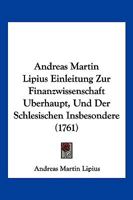Andreas Martin Lipius Einleitung Zur Finanzwissenschaft Uberhaupt, Und Der Schlesischen Insbesondere (1761) 1270793144 Book Cover