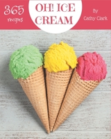 Oh! 365 Ice Cream Recipes: Cook it Yourself with Ice Cream Cookbook! B08KYYS5TP Book Cover