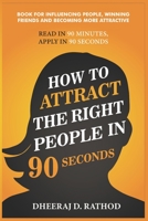 How to Attract the Right People in 90 seconds: Book For Influencing People, Winning Friends and Becoming More Attractive B08NDT3CLD Book Cover