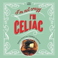 I'm Not Crazy, I'm Celiac: Gluten-Free/Low-Fodmap Cookbook 1039181368 Book Cover