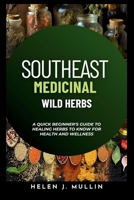Southeast Medicinal Wild Herbs: A Quick beginner's guide to Healing Herbs to Know for Health and Wellness B0CP21N6SM Book Cover