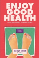 Enjoy Good Health : A Faith-Based Approach to Personal Wellness 1734103345 Book Cover