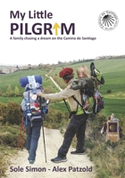 My Little Pilgrim: A family chasing a dream on the Camino de Santiago 9878696103 Book Cover