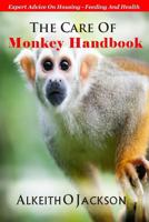The Care Of Monkey Handbook: Expert Advice On - Housing, Feeding And Health 1500886580 Book Cover