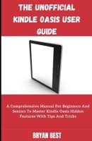 The Unofficial Kindle Oasis User Guide: A Comprehensive Manual For Beginners And Seniors B09HFXVJL1 Book Cover