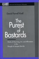 The Purest of Bastards: Works of Mourning, Art, and Affirmation in the Thought of Jacques Derrida (American and European Philosophy) 0271029994 Book Cover