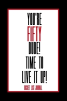 You're Fifty Dude! Time To Live it Up! Bucket List Journal: 50th Birthday Gift for Men| Alternative to a Card Notebook | Great Christmas or Birthday Present for Him | Travel Diary 1699903638 Book Cover