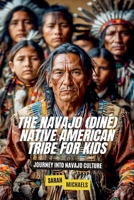 The Navajo (Diné) Native American Tribe For Kids: Journey into Navajo Culture (Native American Tribes For Kids) B0D7ZCK5RD Book Cover
