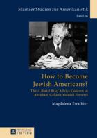 How to Become Jewish Americans?: The a Bintel Brief Advice Column in Abraham Cahan's Yiddish Forverts 3631657595 Book Cover