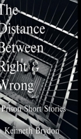 The Distance Between Right & Wrong: Prison Short Stories B0D4Z2D2ZF Book Cover