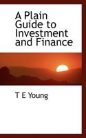 A Plain Guide To Investment And Finance: Part One: Hints To Investors; Part Two: An Exposition Of Finance 1164068970 Book Cover