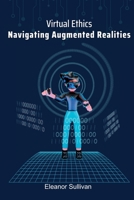 Virtual Ethics: Navigating Augmented Realities 1088268803 Book Cover