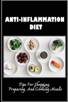 Anti-Inflammation Diet: Tips For Shopping, Preparing, And Cooking Meals B09SNRQZ14 Book Cover