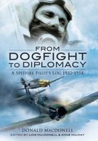 From Dogfight to Diplomacy: A Spitfire Pilot's Log 1932-1958 1848841981 Book Cover