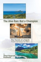 The Also Ran: But a Champion: The Travels of a Kayak: From Carriacou to Oahu 166557450X Book Cover