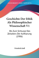 Geschichte Der Ethik ALS Philosophischer Wissenschaft V1: Bis Zum Schlusse Des Zeitalters Der Aufklarung (1906) 1161002928 Book Cover