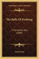 The Bells Of Freiburg: A Christmas Tale (1880) 1166953505 Book Cover