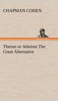 Theism or Atheism: The Great Alternative 1508403171 Book Cover