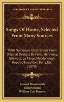 Songs Of Home, Selected From Many Sources: With Numerous Illustrations From Original Designs By Fenn, Hennessy, Griswold, La Farge, Macdonough, Hoppin, Boughton, Barry, Etc. 1165774453 Book Cover