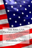 The Anti-USA Propaganda Exposed!: How the Anti-USA Propaganda Acts, and how to Deal with It 1515330575 Book Cover