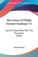 The Letters of Philip Dormer Stanhope V2: Earl of Chesterfield, with the Characters 0548716862 Book Cover