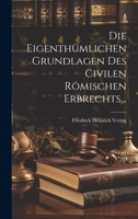 Die Eigenthümlichen Grundlagen des Civilen Römischen Erbrechts... 1161081305 Book Cover