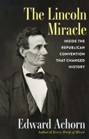 The Lincoln Miracle: Inside the Republican Convention That Changed History 0802162681 Book Cover