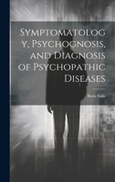 Symptomatology, Psychognosis, and Diagnosis of Psychopathic Diseases 1275103154 Book Cover