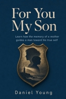 For You My Son: Learn how the memory of a mother guides a man toward his true self B0HM91LBHV Book Cover