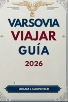 GUÍA DE VIAJES DE VARSOVIA 2026: Un viaje a través del tiempo: De las raíces reales a la cultura contemporánea (Spanish Edition) B0FP1L815Q Book Cover