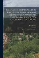Geistliches Schauspiel und kirchliche Kunst in ihrem Verhältnis Erläutert an einer Ikonographie der Kirche und Synagoge: eine kunsthistorische Studie 1017059063 Book Cover