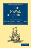 The Naval Chronicle: Volume 4, July-December 1800: Containing a General and Biographical History of the Royal Navy of the United Kingdom with a Variety of Original Papers on Nautical Subjects 1108018432 Book Cover