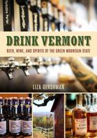 Drink Vermont: Beer, Wine, and Spirits of the Green Mountain State 1510723218 Book Cover