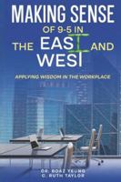 Making Sense of 9-5 in the East and West: Applying Wisdom in the Workplace 9768354127 Book Cover