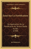 Essai Sur La Fortification: Ou Application De La Fortification Au Terrein Dedie Au Roi (1769) 1246048450 Book Cover