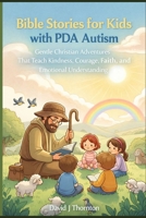 Bible Stories for Kids with PDA Autism: Gentle Christian Adventures That Teach Kindness Courage Faith and Emotional Understanding B0GS5NC8FW Book Cover