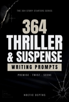 364 Thriller & Suspense Writing Prompts: Premise, Twist, and Scene Starters for Crime, Espionage, and Psychological Fiction Writers (The 364 Story Starters Series) B0H7BCBC2Y Book Cover