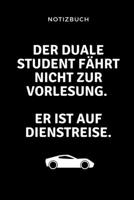 Notizbuch Der Duale Student F�hrt Nicht Zur Vorlesung. Er Ist Auf Dienstreise.: A5 Studienplaner zum dualen Studium Notizbuch f�r duale Studenten Semesterplaner witziger Spruch zum Abitur Studienbegin 169536757X Book Cover