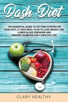dash diet: The Essential Guide To Getting Started On Dash Diet, 21 Days Meal Plan To Lose Weight And Lower Blood Pressure and prevent diabetes For A Healthy Life 1801153515 Book Cover