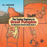 The Easies Capture the Great Pumpkin: An Allotment Garden Story 1524680281 Book Cover