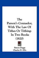 The Parson's Counselor, With The Law Of Tithes Or Tithing: In Two Books 1120912423 Book Cover