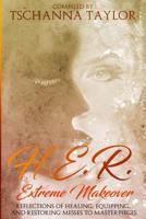 H. E. R. Extreme Makeover : Reflections of Healing, Equipping, and Restoring Messes to Masterpieces 1947445561 Book Cover