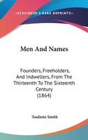 Men And Names: Founders, Freeholders, And Indwellers, From The Thirteenth To The Sixteenth Century 1104296217 Book Cover