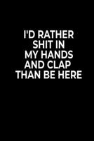 I'd Rather Shit In My Hands And Clap Than Be Here: Funny Office Worker 2020 Planner - Jan 1st 2020 - Dec 31st 2020 - Yearly Calender - Sarcastic 2020 Planner for Office Workers 1712881043 Book Cover