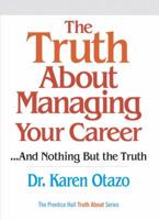 The Truth About Managing Your Career: ...and Nothing But the Truth (The Prentice Hall Truth About Business Series) 0131873369 Book Cover