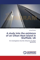 A study into the existence of an Urban Heat Island in Sheffield, UK: An investigation into the influence of urban geometry 3659633585 Book Cover