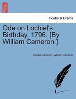 Ode on Lochiel's Birthday, 1796. [By William Cameron.] 1241165750 Book Cover