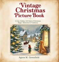 Vintage Christmas Picture Book: A Cozy Holiday Gift Book of Christmas Magic, Memories &: Old-Fashioned Christmas Picture Book for Anyone Who Believes ... Holidays & Cherished Christmas Traditions 4594516971 Book Cover