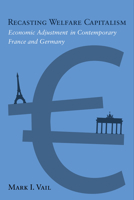 Recasting Welfare Capitalism: Economic Adjustment in Contemporary France and Germany 1592139671 Book Cover