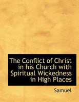 The Conflict of Christ in His Church with Spiritual Wickedness in High Places: Sermons Preached During the Season of Lent, 1886, in Oxford; With a Preface (Classic Reprint) 3744745023 Book Cover